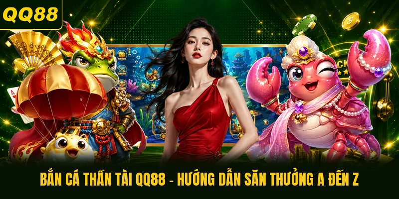 Bắn Cá Thần Tài QQ88 - Hướng Dẫn Săn Thưởng A Đến Z