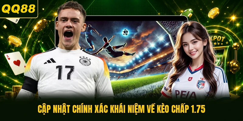Cập nhật chính xác khái niệm về kèo chấp 1.75