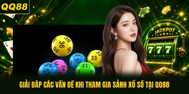 Giải đáp các vấn đề khi tham gia sảnh xổ số tại QQ88