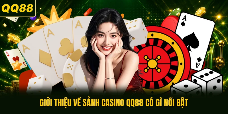 Giới thiệu về sảnh casino QQ88 có gì nổi bật