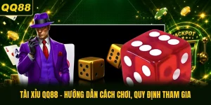 Tài Xỉu QQ88 - Hướng Dẫn Cách Chơi, Quy định Tham Gia