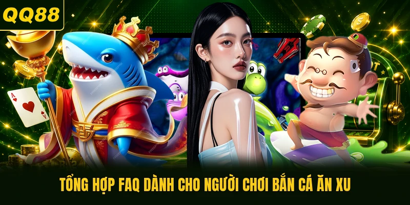 Tổng hợp FAQ dành cho người chơi bắn cá ăn xu
